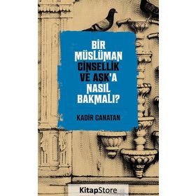 Bir Müslüman Cinsellik ve Aşk'a Nasıl Bakmalı ? - Kadir Canatan