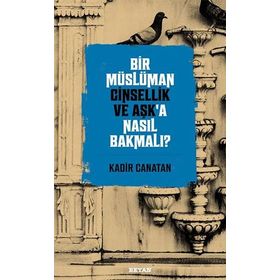Bir Müslüman Cinsellik ve Aşk'a Nasıl Bakmalı ? - Kadir Canatan