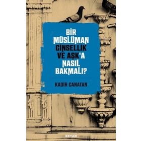 Bir Müslüman Cinsellik ve Aşk'a Nasıl Bakmalı ? - Kadir Canatan