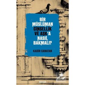 Bir Müslüman Cinsellik ve Aşk'a Nasıl Bakmalı ? - Kadir Canatan