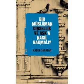 Bir Müslüman Cinsellik ve Aşk'a Nasıl Bakmalı ? - Kadir Canatan