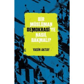 Bir Müslüman Demokrasi'ye Nasıl Bakmalı? - Yasin Aktay - Beyan Yayınları