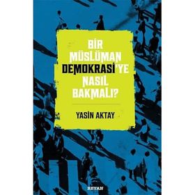 Bir Müslüman Demokrasi'ye Nasıl Bakmalı? - Yasin Aktay - Beyan Yayınları