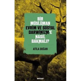 Bir Müslüman Evrim ve Sosyal Darwinizm'e Nasıl Bakmalı? - Atila Doğan - Beyan Yayınları