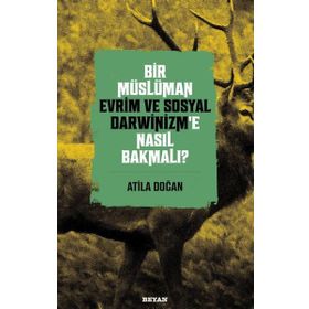 Bir Müslüman Evrim ve Sosyal Darwinizm'e Nasıl Bakmalı? - Atila Doğan - Beyan Yayınları