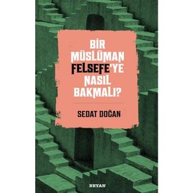 Bir Müslüman Felsefe'ye Nasıl Bakmalı? - Sedat Doğan - Beyan Yayınları