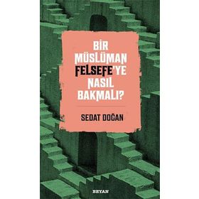 Bir Müslüman Felsefe'ye Nasıl Bakmalı? - Sedat Doğan - Beyan Yayınları
