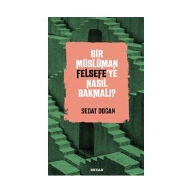 Bir Müslüman Felsefe'ye Nasıl Bakmalı? - Sedat Doğan - Beyan Yayınları