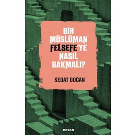 Bir Müslüman Felsefe'ye Nasıl Bakmalı? - Sedat Doğan - Beyan Yayınları