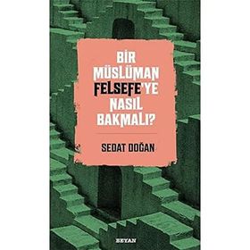 Bir Müslüman Felsefe'ye Nasıl Bakmalı? - Sedat Doğan - Beyan Yayınları