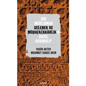 Bir Müslüman Gelenek ve Muhafazakarlık'a Nasıl Bakmalı? - Yasin Aktay amp; Mahmut Hakkı Akın - Beyan Yayınları