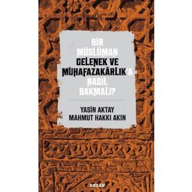 Bir Müslüman Gelenek ve Muhafazakarlık'a Nasıl Bakmalı? - Yasin Aktay amp; Mahmut Hakkı Akın - Beyan Yayınları