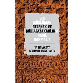 Bir Müslüman Gelenek ve Muhafazakarlık'a Nasıl Bakmalı? - Yasin Aktay amp; Mahmut Hakkı Akın - Beyan Yayınları