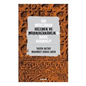 Bir Müslüman Gelenek ve Muhafazakarlık'a Nasıl Bakmalı? - Yasin Aktay amp; Mahmut Hakkı Akın - Beyan Yayınları