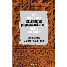 Bir Müslüman Gelenek ve Muhafazakarlık'a Nasıl Bakmalı? - Yasin Aktay amp; Mahmut Hakkı Akın - Beyan Yayınları