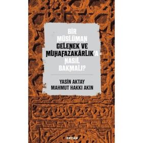 Bir Müslüman Gelenek ve Muhafazakarlık'a Nasıl Bakmalı? - Yasin Aktay amp; Mahmut Hakkı Akın - Beyan Yayınları