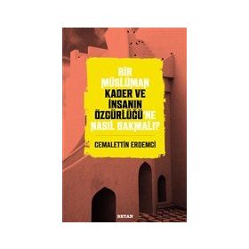 Bir Müslüman Kader ve İnsanın Özgürlüğü'ne Nasıl Bakmalı? - Cemalettin Erdemci - Beyan Yayınları