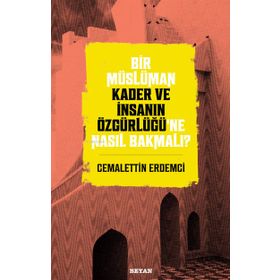 Bir Müslüman Kader ve İnsanın Özgürlüğü'ne Nasıl Bakmalı? - Cemalettin Erdemci - Beyan Yayınları