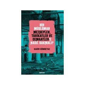 Bir Müslüman Mezhepler Tarikatler ve Cemaatler'e Nasıl Bakmalı? - Kadir Gömbeyaz - Beyan Yayınları