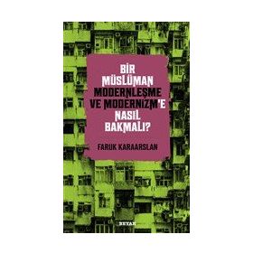 Bir Müslüman Modernleşme ve Modernizm'e Nasıl Bakmalı? - Faruk Karaarslan - Beyan yayınları