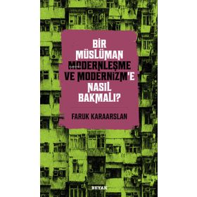 Bir Müslüman Modernleşme ve Modernizm'e Nasıl Bakmalı? - Faruk Karaarslan - Beyan yayınları