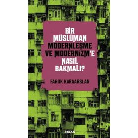 Bir Müslüman Modernleşme ve Modernizm'e Nasıl Bakmalı? - Faruk Karaarslan - Beyan yayınları