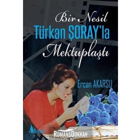 Bir Nesil Türkan Şoray'la Mektuplaştı - Ercan Akarsu