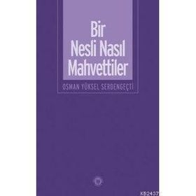 BIR NESLI NASIL MAHVETTILER - OSMAN YÜKSEL SERDENGEÇTİ