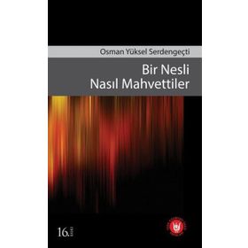 BIR NESLI NASIL MAHVETTILER - OSMAN YÜKSEL SERDENGEÇTİ
