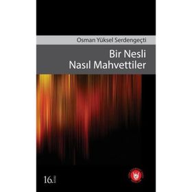 BIR NESLI NASIL MAHVETTILER - OSMAN YÜKSEL SERDENGEÇTİ