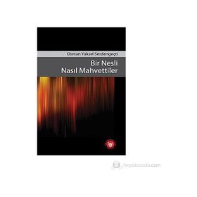 BIR NESLI NASIL MAHVETTILER - OSMAN YÜKSEL SERDENGEÇTİ