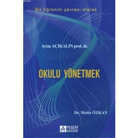 Bir Öğrenim Çevresi Olarak Okulu Yönetmek - Aytaç Açıkalın Metin Özkan