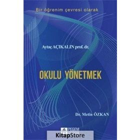 Bir Öğrenim Çevresi Olarak Okulu Yönetmek - Aytaç Açıkalın Metin Özkan