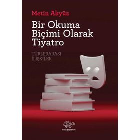 Bir Okuma Biçimi Olarak Tiyatro - Metin Akyüz