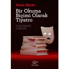 Bir Okuma Biçimi Olarak Tiyatro - Metin Akyüz