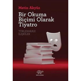 Bir Okuma Biçimi Olarak Tiyatro - Metin Akyüz