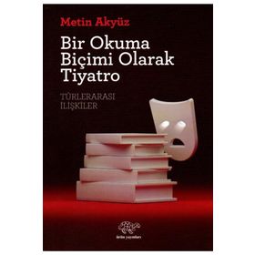Bir Okuma Biçimi Olarak Tiyatro - Metin Akyüz
