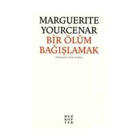 BIR ÖLÜMÜ BAĞIŞLAMAK - MARGUERITE YOURCENAR