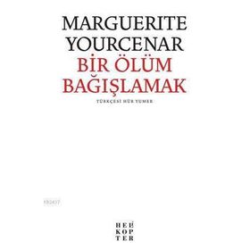 BIR ÖLÜMÜ BAĞIŞLAMAK - MARGUERITE YOURCENAR