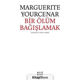 BIR ÖLÜMÜ BAĞIŞLAMAK - MARGUERITE YOURCENAR