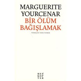 BIR ÖLÜMÜ BAĞIŞLAMAK - MARGUERITE YOURCENAR