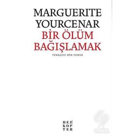 BIR ÖLÜMÜ BAĞIŞLAMAK - MARGUERITE YOURCENAR