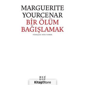 BIR ÖLÜMÜ BAĞIŞLAMAK - MARGUERITE YOURCENAR