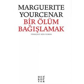 BIR ÖLÜMÜ BAĞIŞLAMAK - MARGUERITE YOURCENAR