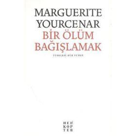 BIR ÖLÜMÜ BAĞIŞLAMAK - MARGUERITE YOURCENAR