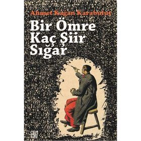 Bir Ömre Kaç Şiir Sığar - Ahmet Kağan Karabulut