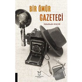 Bir Ömür Gazeteci - Abdulkadir Kaçar