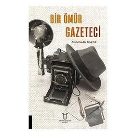 Bir Ömür Gazeteci - Abdulkadir Kaçar