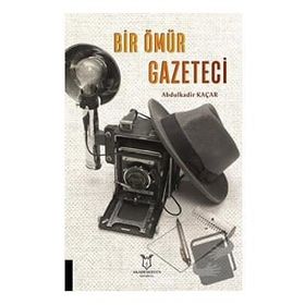Bir Ömür Gazeteci - Abdulkadir Kaçar