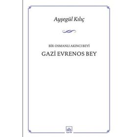 Bir Osmanlı Akıncı Beyi Gazi Evrenos Bey - Ayşegül Kılıç